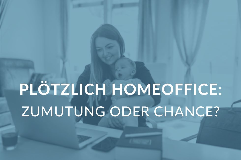 Plötzlich Homeoffice - Zumutung oder Chance?