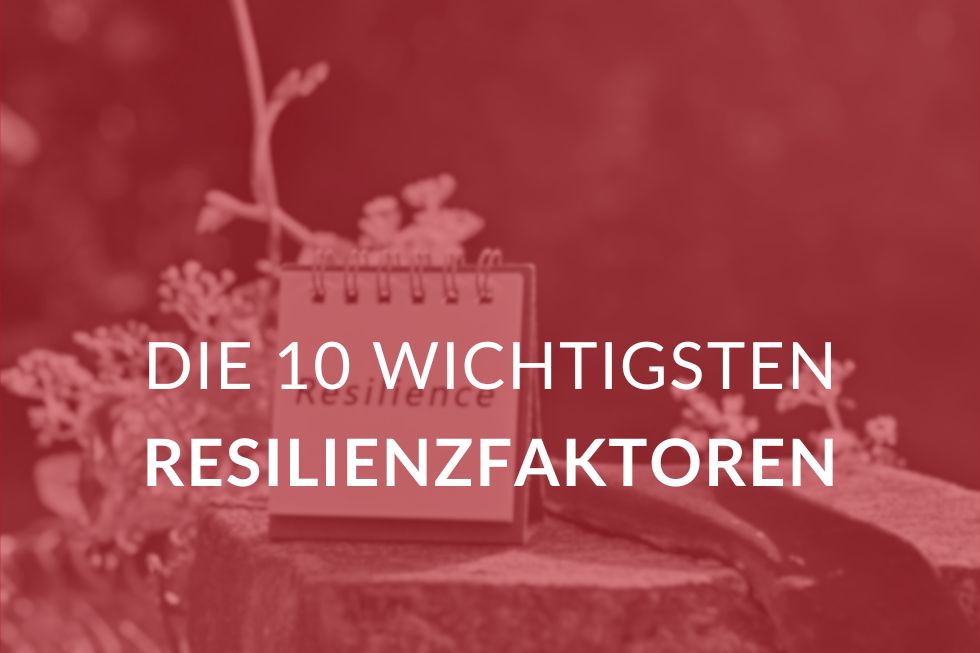 Die 10 wichtigsten Resilienzfaktoren für gesunderhaltendes Arbeiten.
